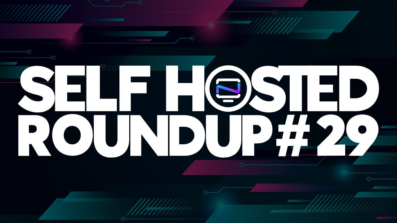 Self Hosted Roundup # 29