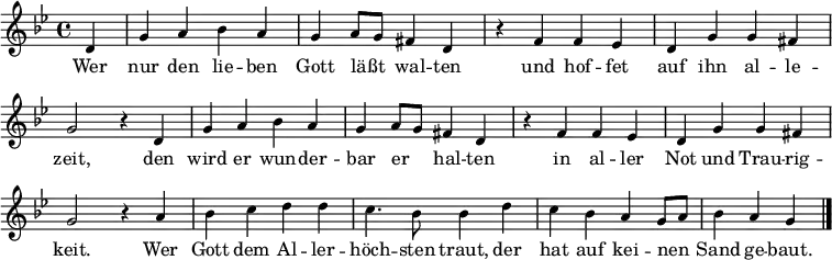 { \key bes \major \time 4/4
\set Staff.midiInstrument = "orchestral harp"
\override Staff.TimeSignature #'stencil = ##t
\set Score.timing = ##t
{ \override Score.BarNumber #'transparent = ##t
\small \partial 4 d'4 g'4 a'4 bes'4 a'4 g'4 a'8 g'8 fis'4 d'4
r4 f'4 f'4 es'4 d'4 g'4 g'4 fis'4 g'2 r4
d'4 g'4 a'4 bes'4 a'4 g'4 a'8 g'8 fis'4 d'4
r4 f'4 f'4 es'4 d'4 g'4 g'4 fis'4 g'2 r4
a'4 bes'4 c''4 d''4 d''4
c''4. bes'8 bes'4 d''4
c''4 bes'4 a'4 g'8 a'8 bes'4 a'4 g'4 \bar "|." }
}
\addlyrics
{ Wer nur den lie -- ben Gott läßt _ wal -- ten und hof -- fet auf ihn al -- le -- zeit,
den wird er wun -- der -- bar er _ -- hal -- ten in al -- ler Not und Trau -- rig -- keit.
Wer Gott dem Al -- ler -- höch -- sten traut, der hat auf kei -- nen _ Sand ge -- baut.
}