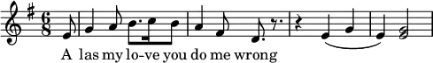 \language "english"\relative c'
  {
    \key g \major \time 6/8 \partial 8
     e8 g4 a8 b8. c16 b8 a4 fs8 d8. r8. r4 e4 (g4 e4) <e g>2
   }
   \addlyrics {
     A las my lo -- ve you do me wrong
   }
  